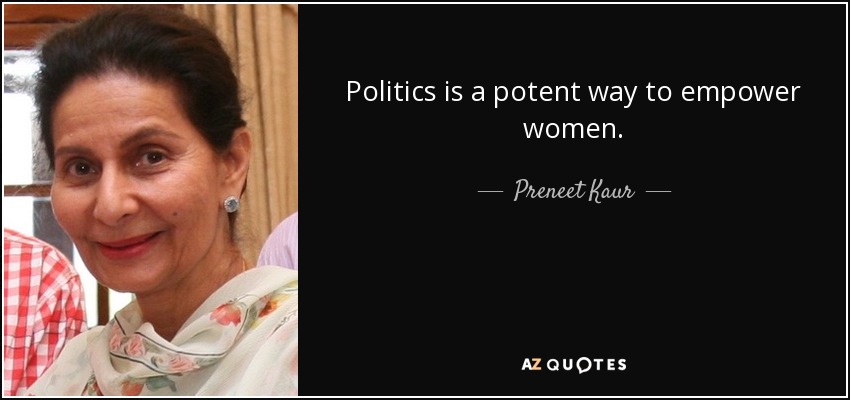 Politics is a potent way to empower women. - Preneet Kaur