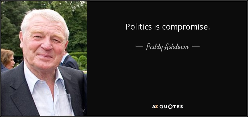 Politics is compromise. - Paddy Ashdown
