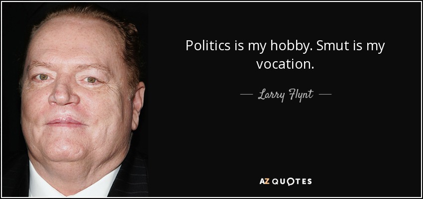 Politics is my hobby. Smut is my vocation. - Larry Flynt
