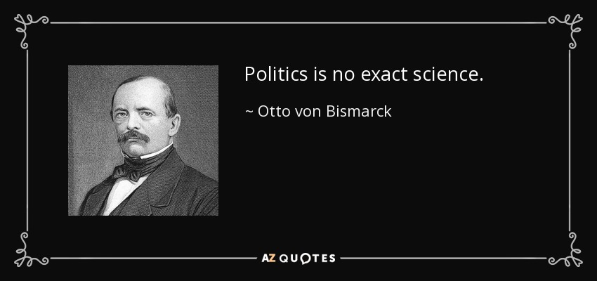 Politics is no exact science. - Otto von Bismarck