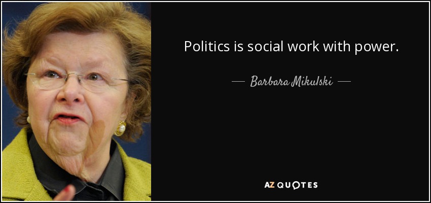 Politics is social work with power. - Barbara Mikulski