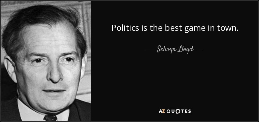 Politics is the best game in town. - Selwyn Lloyd