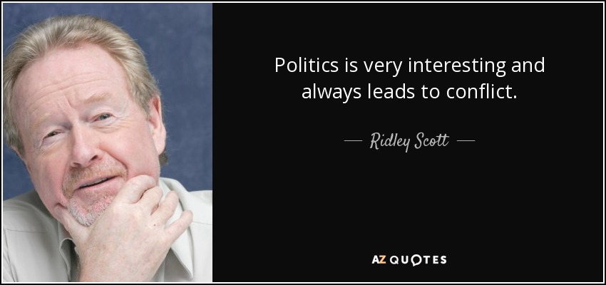 Politics is very interesting and always leads to conflict. - Ridley Scott