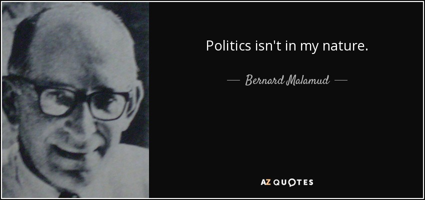 Politics isn't in my nature. - Bernard Malamud