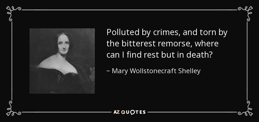 Polluted by crimes, and torn by the bitterest remorse, where can I find rest but in death? - Mary Wollstonecraft Shelley