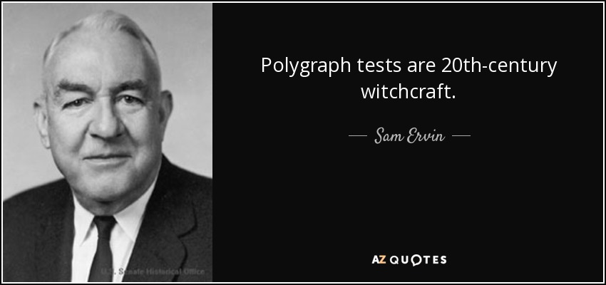 Polygraph tests are 20th-century witchcraft. - Sam Ervin