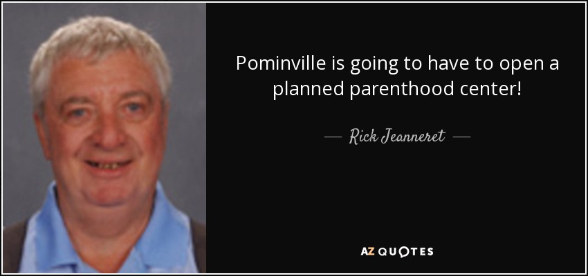Pominville is going to have to open a planned parenthood center! - Rick Jeanneret