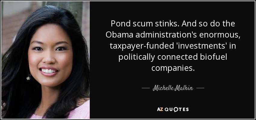 Pond scum stinks. And so do the Obama administration's enormous, taxpayer-funded 'investments' in politically connected biofuel companies. - Michelle Malkin