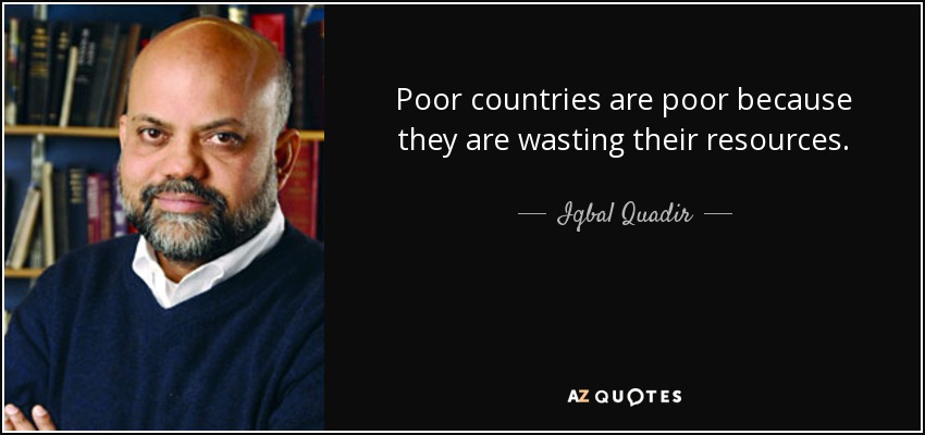 Poor countries are poor because they are wasting their resources. - Iqbal Quadir