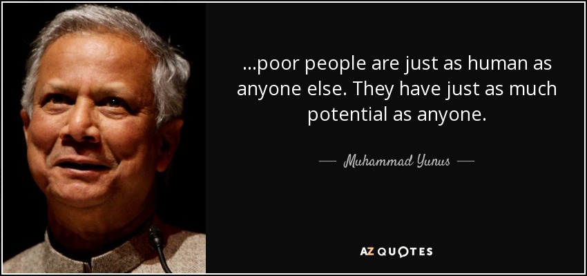 ...poor people are just as human as anyone else. They have just as much potential as anyone. - Muhammad Yunus