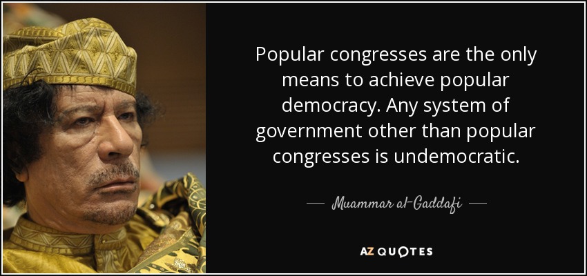 Popular congresses are the only means to achieve popular democracy. Any system of government other than popular congresses is undemocratic. - Muammar al-Gaddafi
