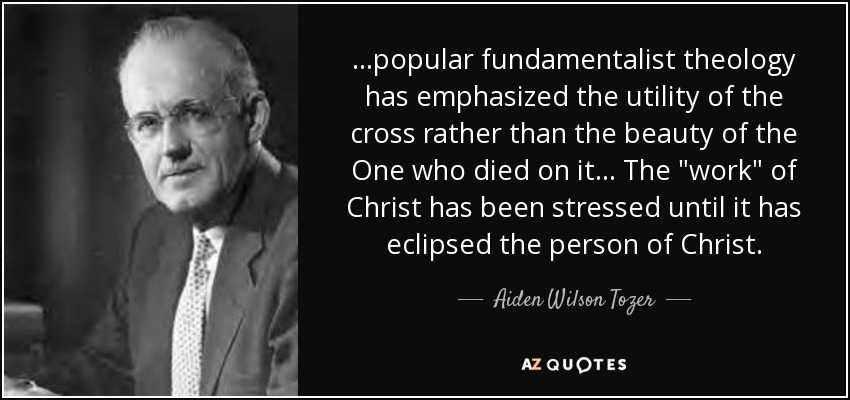 ...popular fundamentalist theology has emphasized the utility of the cross rather than the beauty of the One who died on it... The 