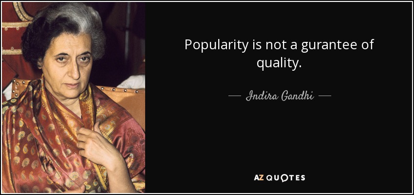 Popularity is not a gurantee of quality. - Indira Gandhi