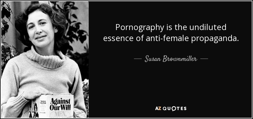 Pornography is the undiluted essence of anti-female propaganda. - Susan Brownmiller