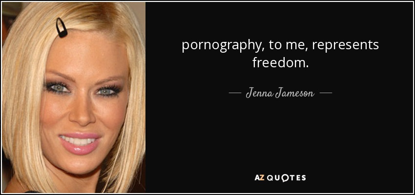 pornography, to me, represents freedom. - Jenna Jameson
