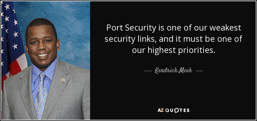 Port Security is one of our weakest security links, and it must be one of our highest priorities. - Kendrick Meek