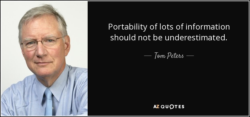 Portability of lots of information should not be underestimated. - Tom Peters