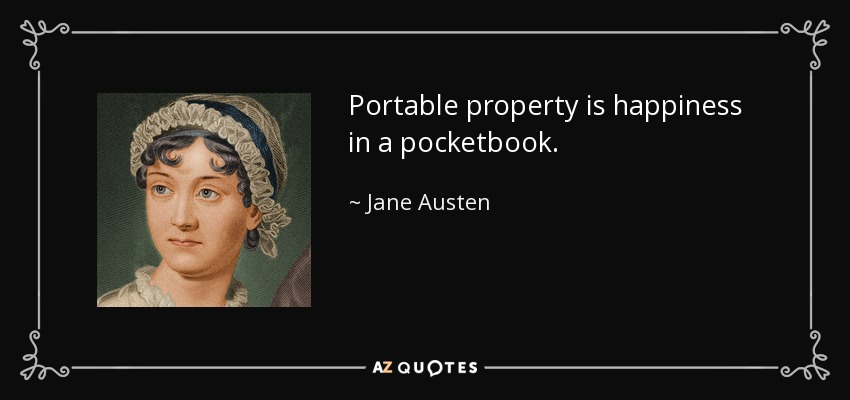 Portable property is happiness in a pocketbook. - Jane Austen