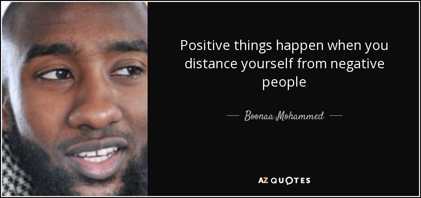Positive things happen when you distance yourself from negative people - Boonaa Mohammed