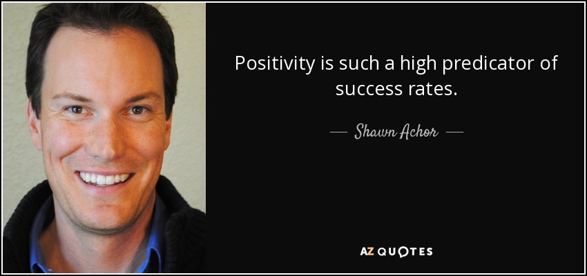 Positivity is such a high predicator of success rates. - Shawn Achor