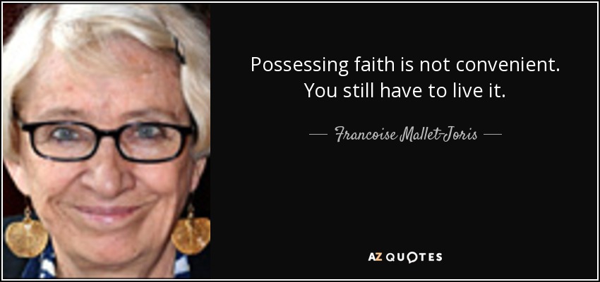 Possessing faith is not convenient. You still have to live it. - Francoise Mallet-Joris