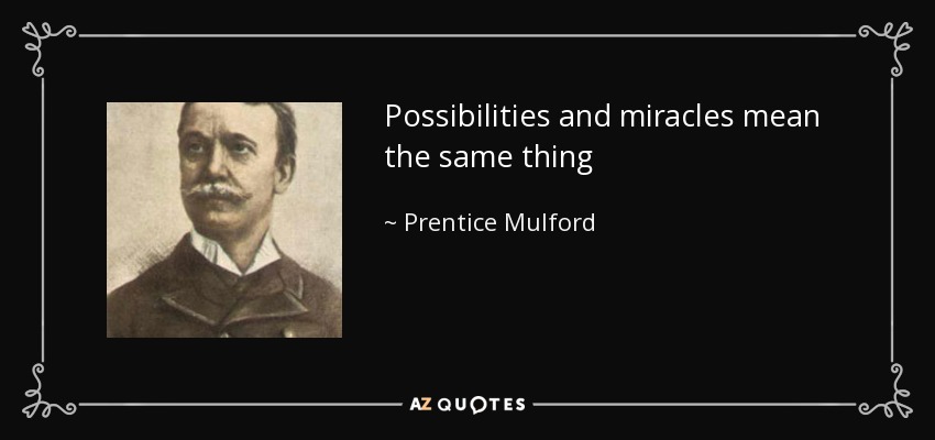 Possibilities and miracles mean the same thing - Prentice Mulford
