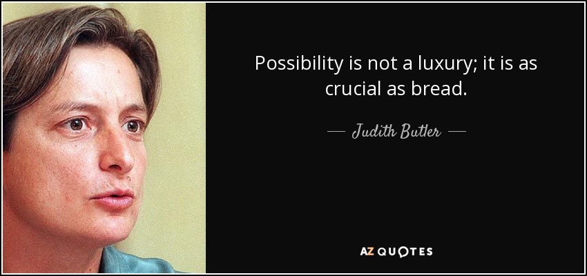 Possibility is not a luxury; it is as crucial as bread. - Judith Butler