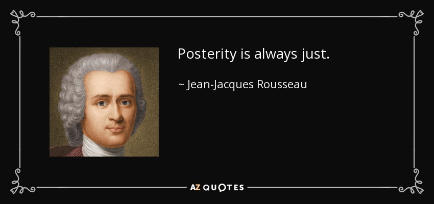 Posterity is always just. - Jean-Jacques Rousseau