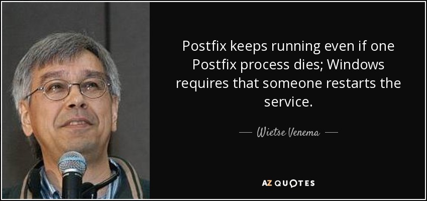 Postfix keeps running even if one Postfix process dies; Windows requires that someone restarts the service. - Wietse Venema