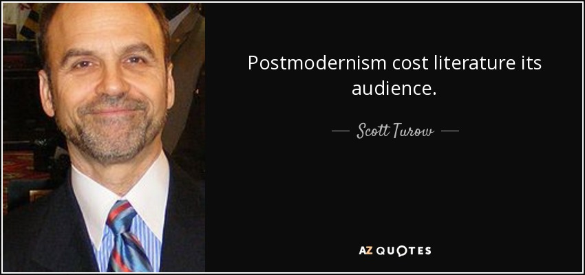 Postmodernism cost literature its audience. - Scott Turow