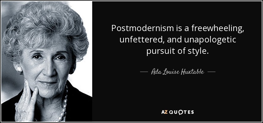 Postmodernism is a freewheeling, unfettered, and unapologetic pursuit of style. - Ada Louise Huxtable