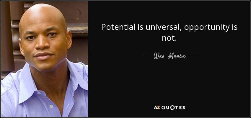 Potential is universal, opportunity is not. - Wes  Moore