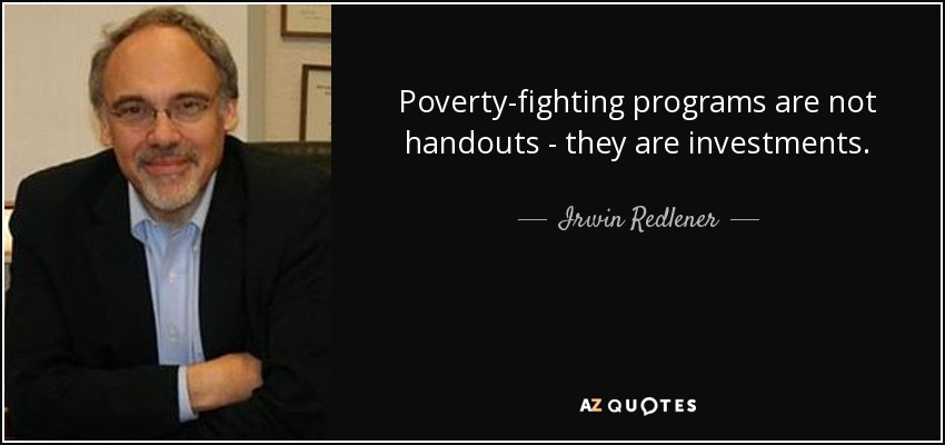 Poverty-fighting programs are not handouts - they are investments. - Irwin Redlener