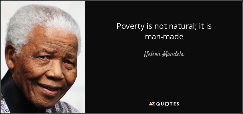 Poverty is not natural; it is man-made - Nelson Mandela