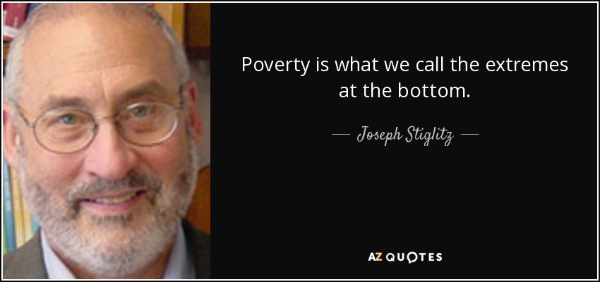 Poverty is what we call the extremes at the bottom. - Joseph Stiglitz