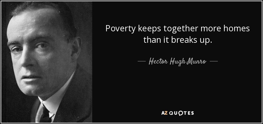 Poverty keeps together more homes than it breaks up. - Hector Hugh Munro