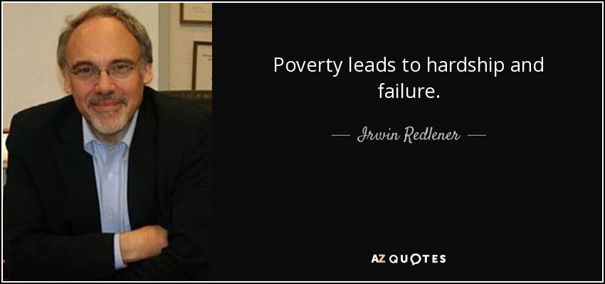 Poverty leads to hardship and failure. - Irwin Redlener