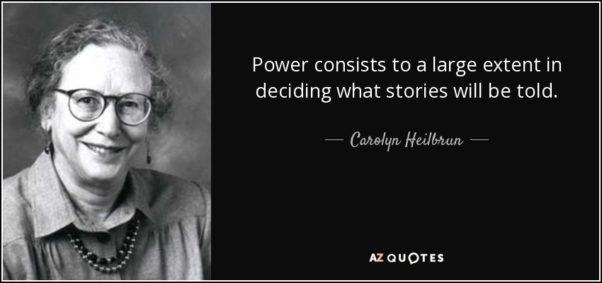 Power consists to a large extent in deciding what stories will be told. - Carolyn Heilbrun