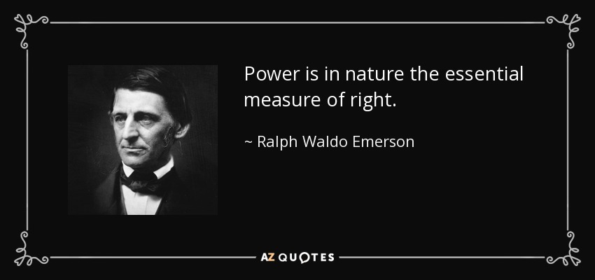 Power is in nature the essential measure of right. - Ralph Waldo Emerson