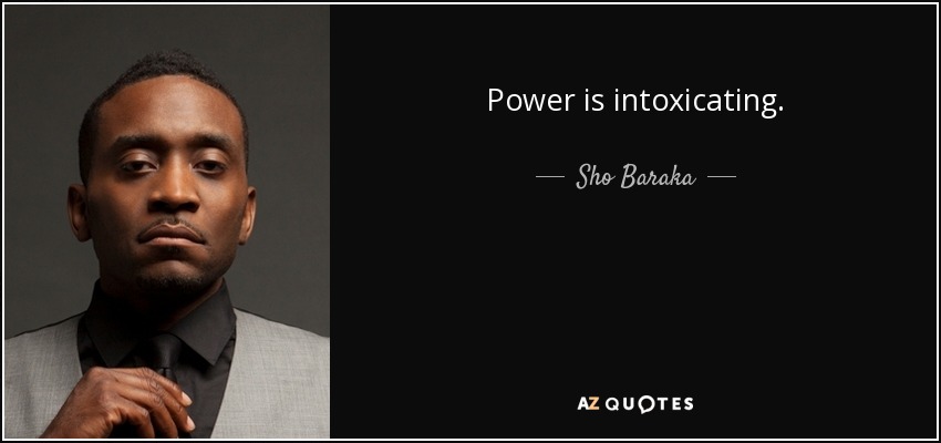 Power is intoxicating. - Sho Baraka
