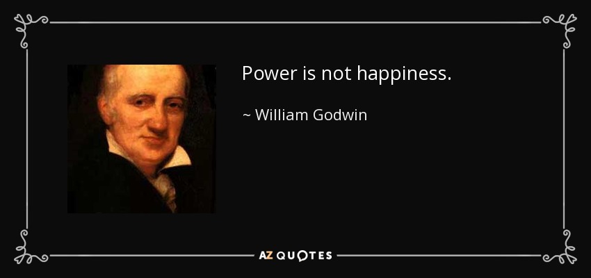 Power is not happiness. - William Godwin