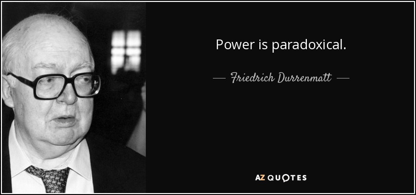 Power is paradoxical. - Friedrich Durrenmatt