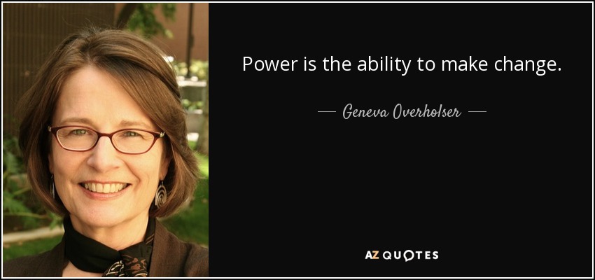 Geneva Overholser quote: Power is the ability to make change.