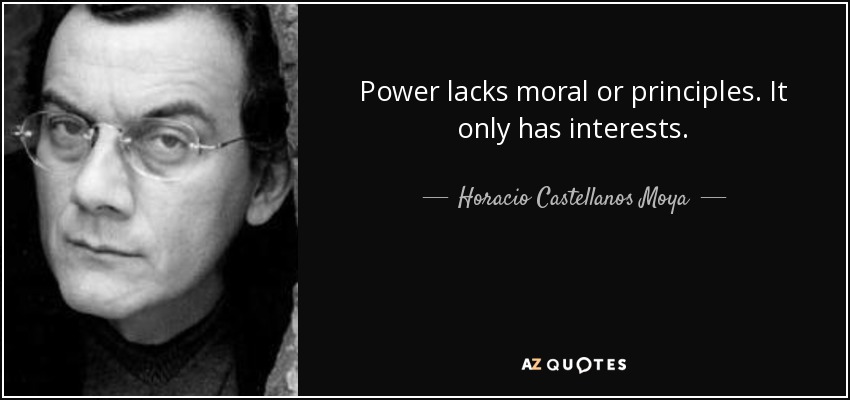 Power lacks moral or principles. It only has interests. - Horacio Castellanos Moya