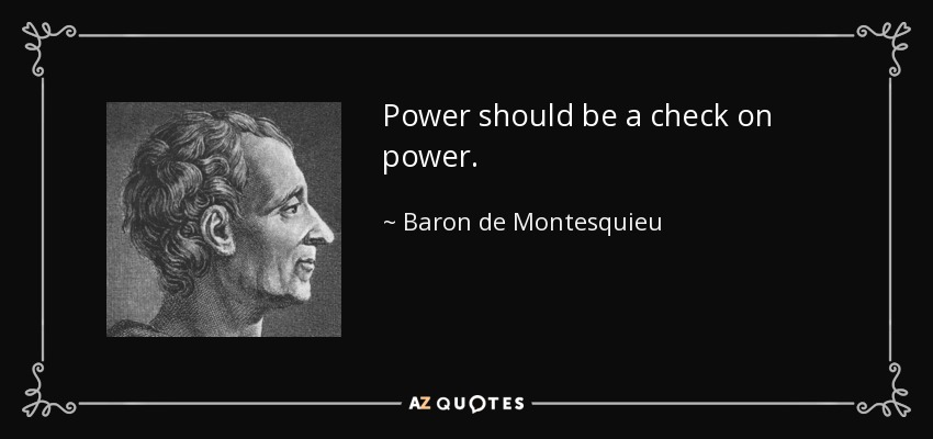 Power should be a check on power. - Baron de Montesquieu