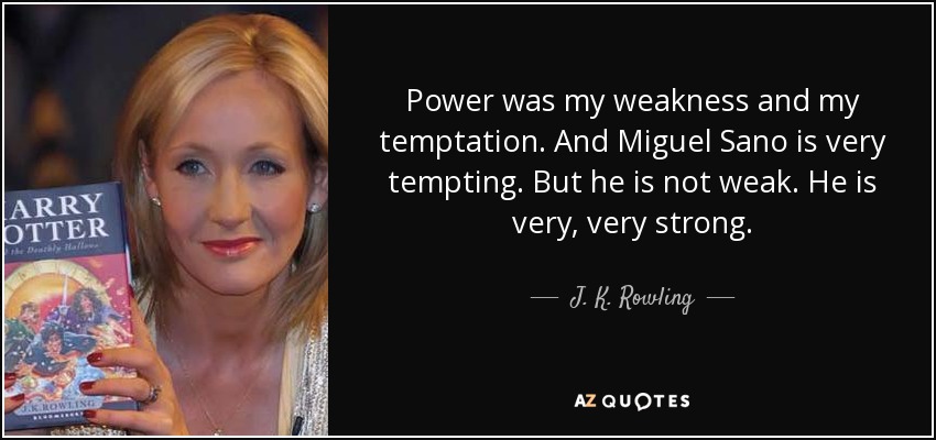 Power was my weakness and my temptation. And Miguel Sano is very tempting. But he is not weak. He is very, very strong. - J. K. Rowling