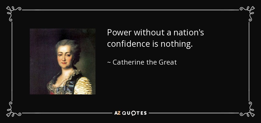 Power without a nation's confidence is nothing. - Catherine the Great