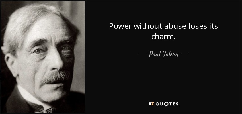 Power without abuse loses its charm. - Paul Valery