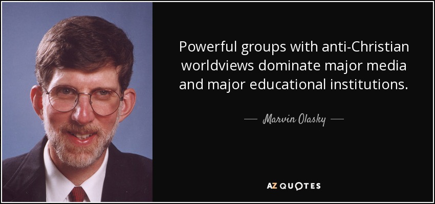 Powerful groups with anti-Christian worldviews dominate major media and major educational institutions. - Marvin Olasky