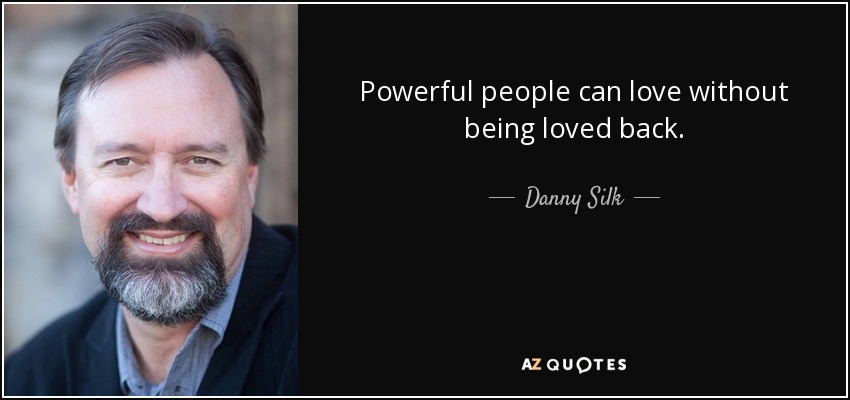 Powerful people can love without being loved back. - Danny Silk